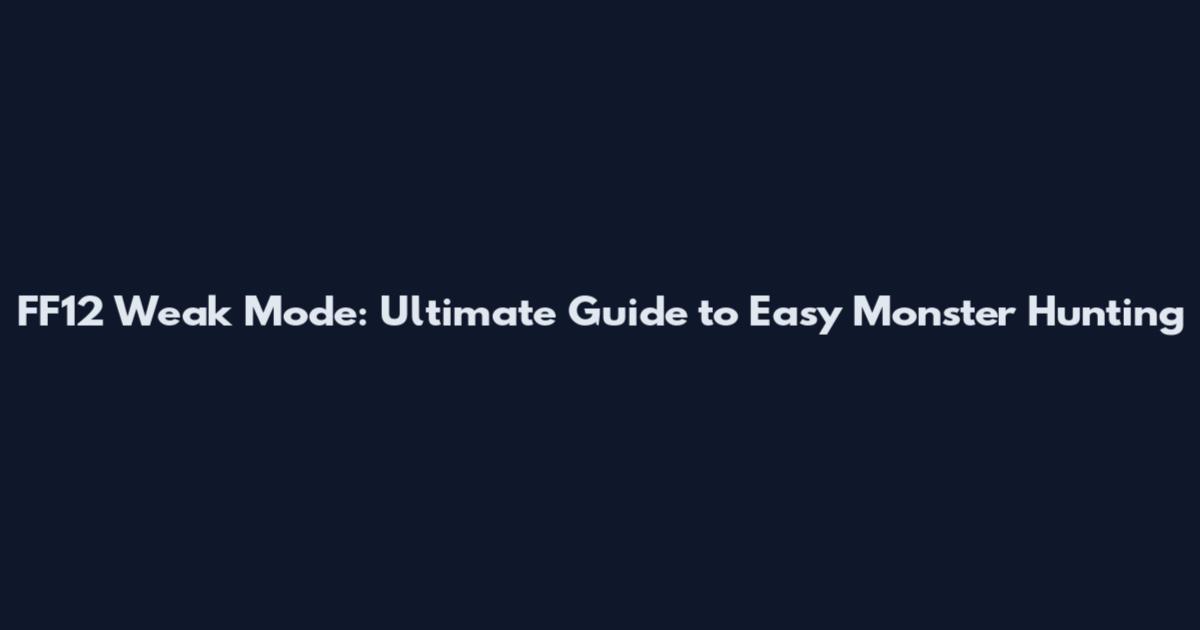 FF12 Weak Mode: Ultimate Guide to Easy Monster Hunting