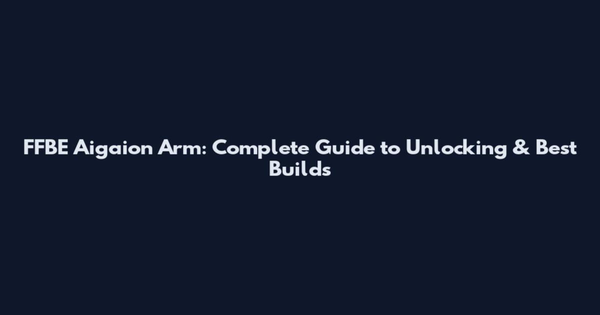 FFBE Aigaion Arm: Complete Guide to Unlocking & Best Builds