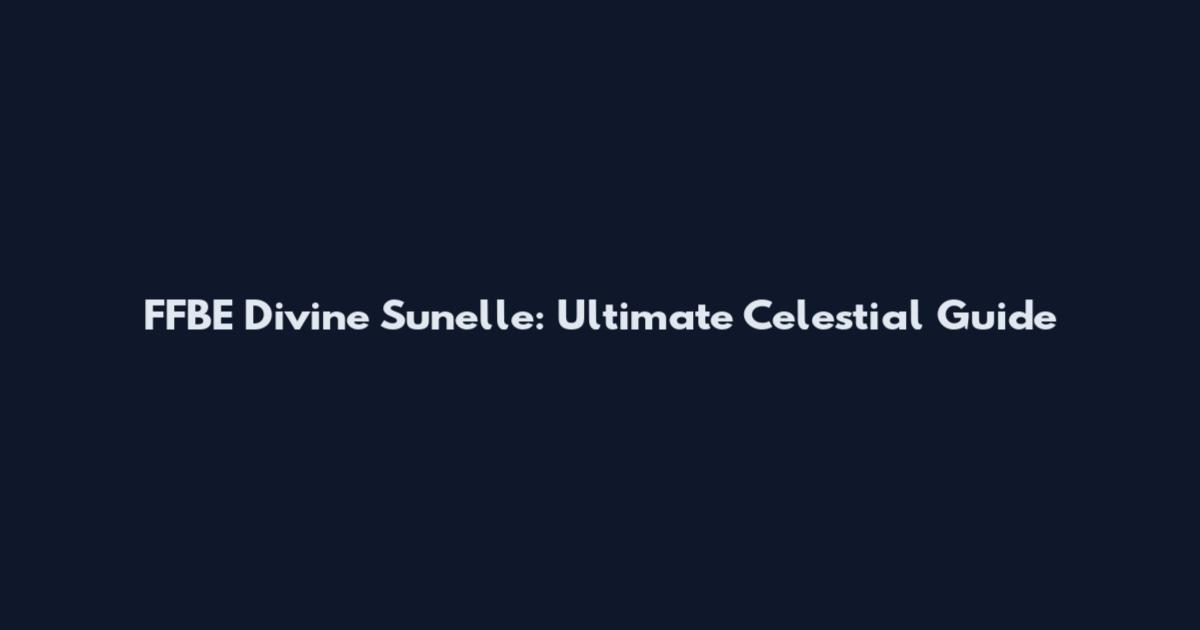 FFBE Divine Sunelle: Ultimate Celestial Guide