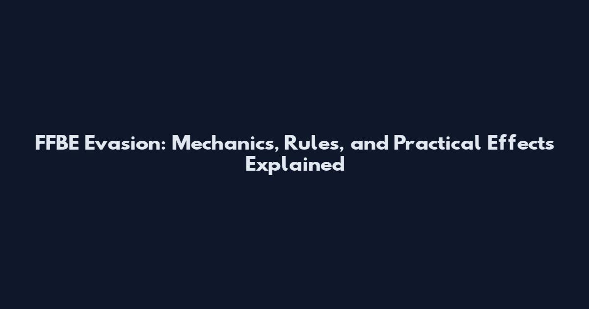FFBE Evasion: Mechanics, Rules, and Practical Effects Explained