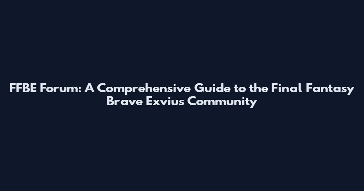 FFBE Forum: A Comprehensive Guide to the Final Fantasy Brave Exvius Community