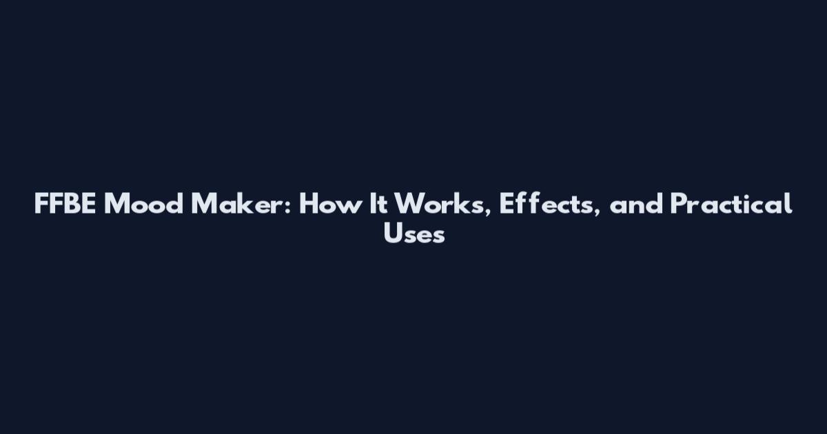 FFBE Mood Maker: How It Works, Effects, and Practical Uses