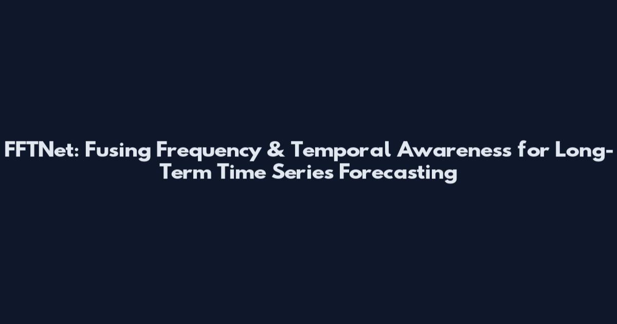 FFTNet: Fusing Frequency & Temporal Awareness for Long-Term Time Series Forecasting