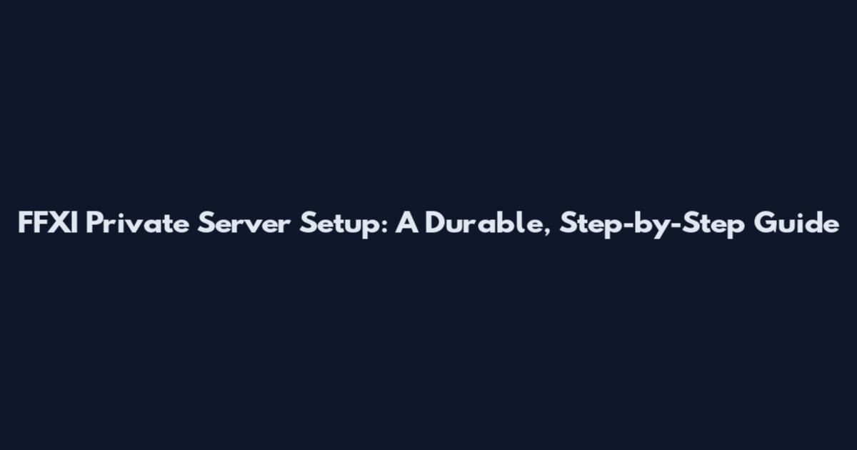 FFXI Private Server Setup: A Durable, Step-by-Step Guide