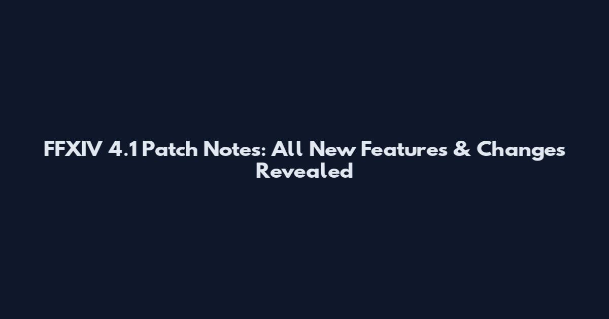 FFXIV 4.1 Patch Notes: All New Features & Changes Revealed