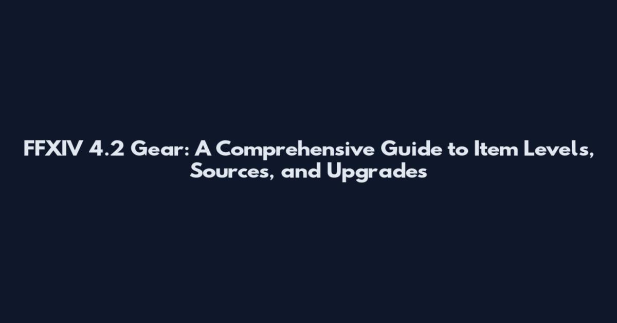 FFXIV 4.2 Gear: A Comprehensive Guide to Item Levels, Sources, and Upgrades
