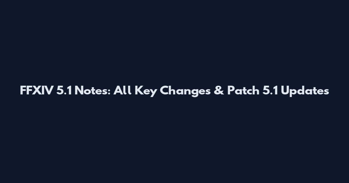FFXIV 5.1 Notes: All Key Changes & Patch 5.1 Updates