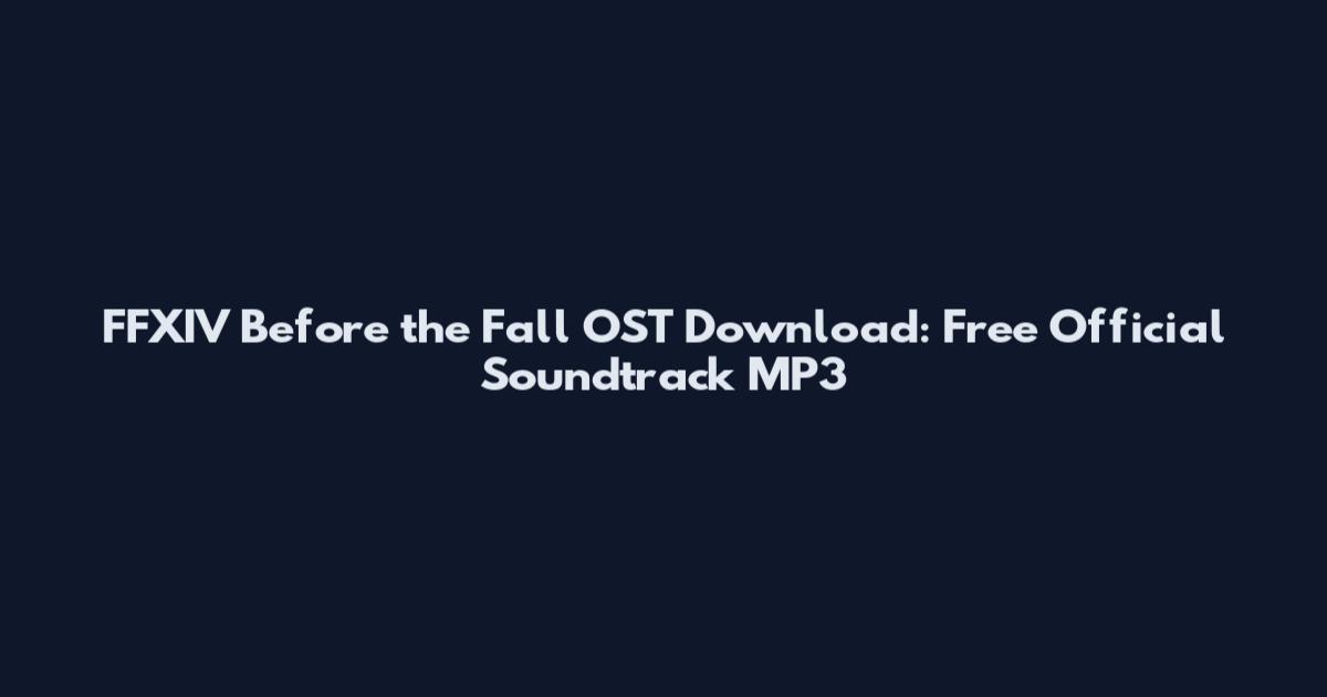 FFXIV Before the Fall OST Download: Free Official Soundtrack MP3