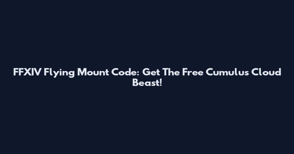 FFXIV Flying Mount Code: Get The Free Cumulus Cloud Beast!