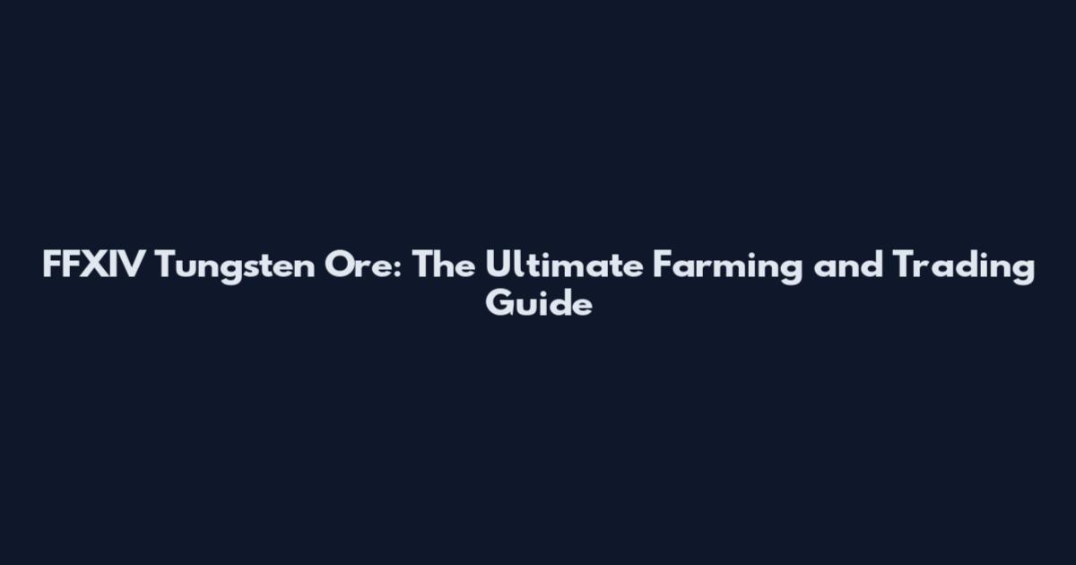 FFXIV Tungsten Ore: The Ultimate Farming and Trading Guide
