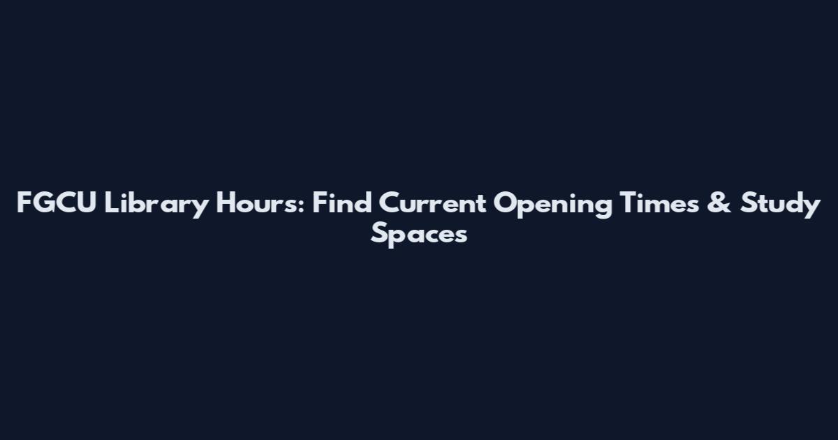 FGCU Library Hours: Find Current Opening Times & Study Spaces