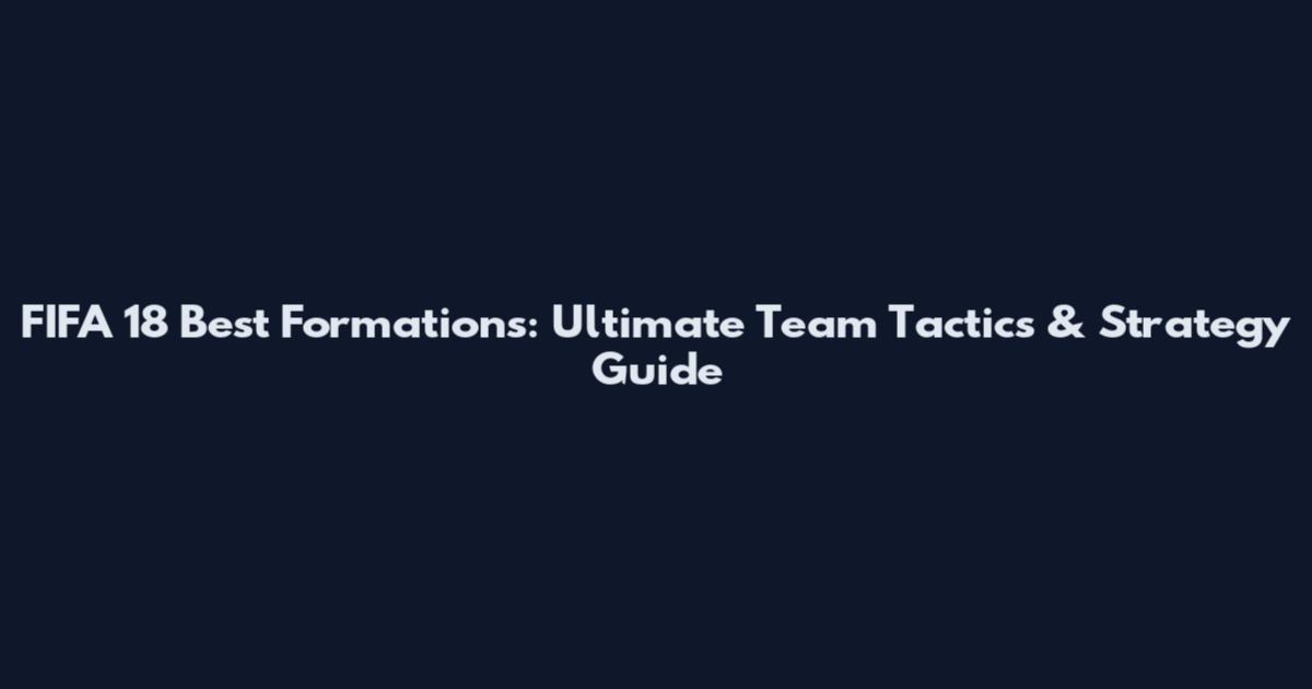 FIFA 18 Best Formations: Ultimate Team Tactics & Strategy Guide