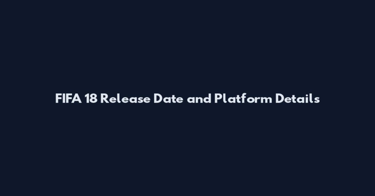 FIFA 18 Release Date and Platform Details