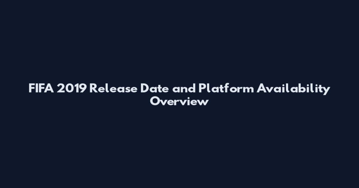 FIFA 2019 Release Date and Platform Availability Overview