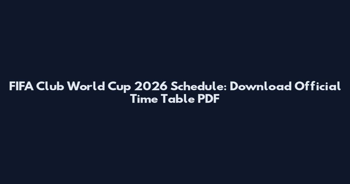 FIFA Club World Cup 2026 Schedule: Download Official Time Table PDF