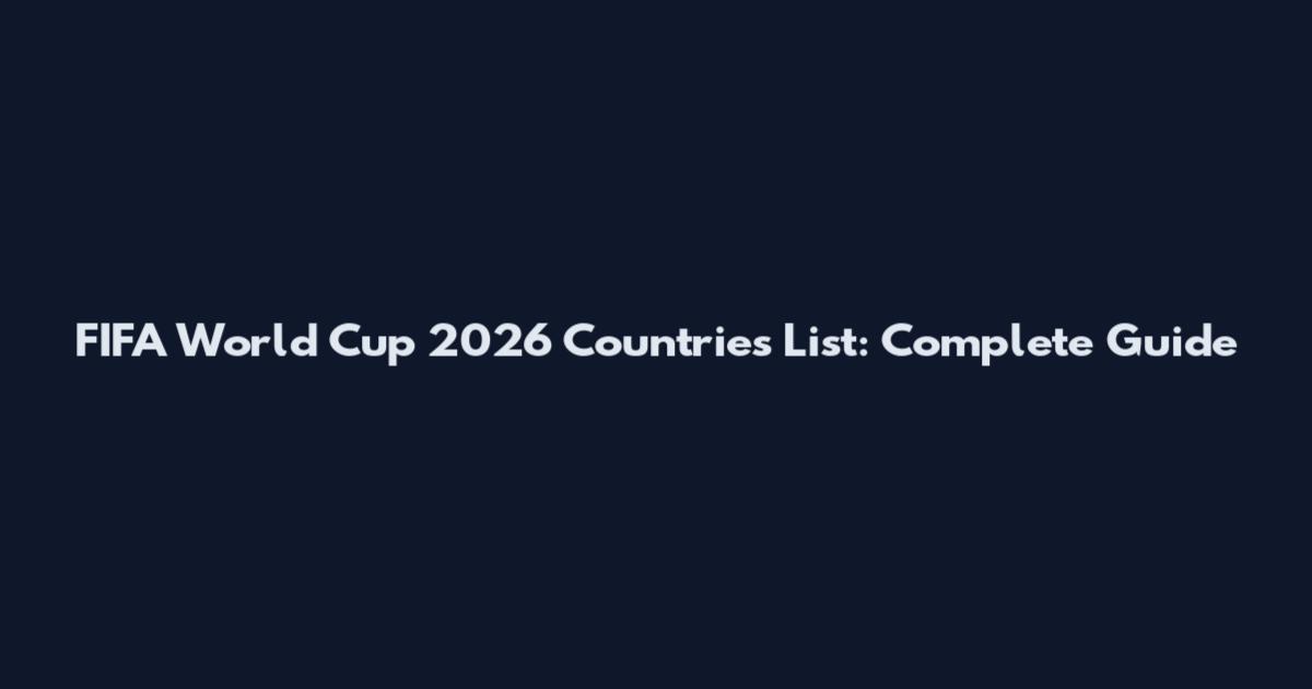 FIFA World Cup 2026 Countries List: Complete Guide