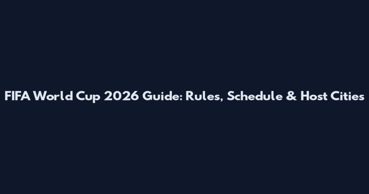 FIFA World Cup 2026 Guide: Rules, Schedule & Host Cities