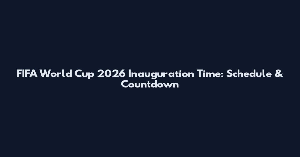 FIFA World Cup 2026 Inauguration Time: Schedule & Countdown