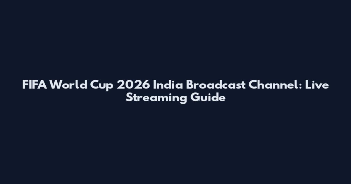 FIFA World Cup 2026 India Broadcast Channel: Live Streaming Guide
