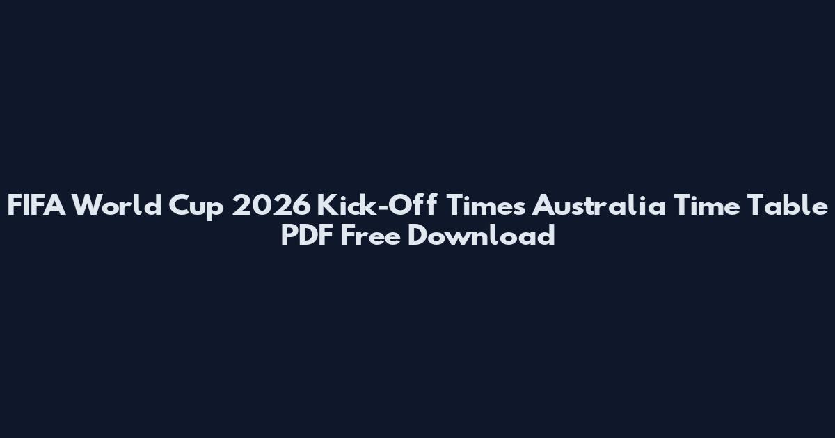 FIFA World Cup 2026 Kick-Off Times Australia Time Table PDF Free Download