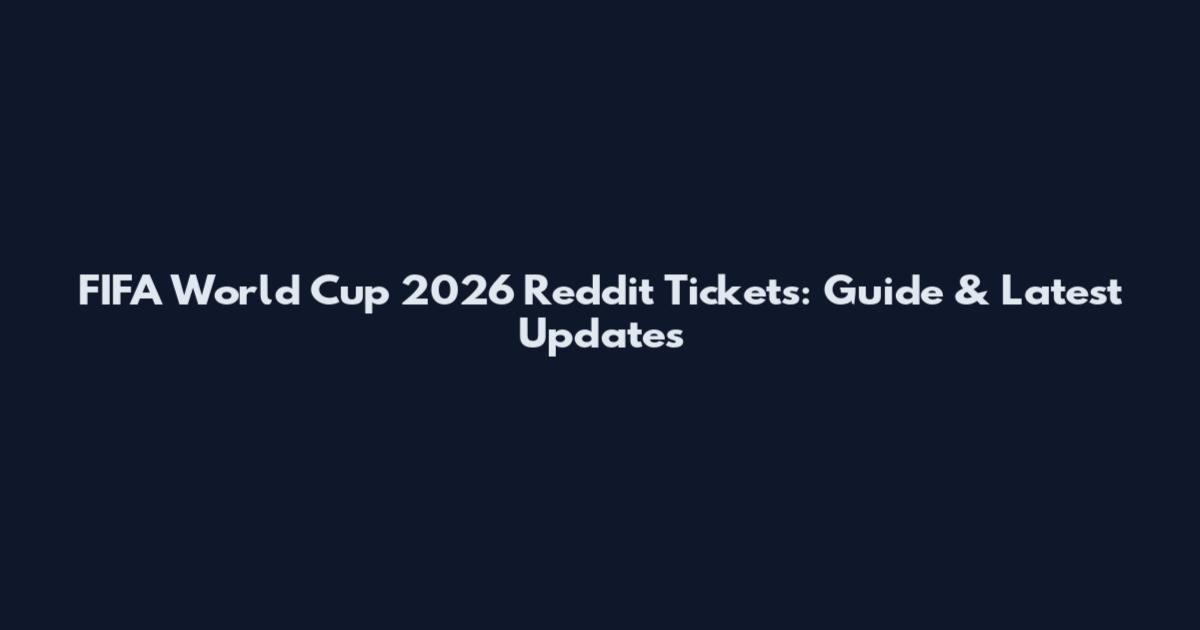 FIFA World Cup 2026 Reddit Tickets: Guide & Latest Updates