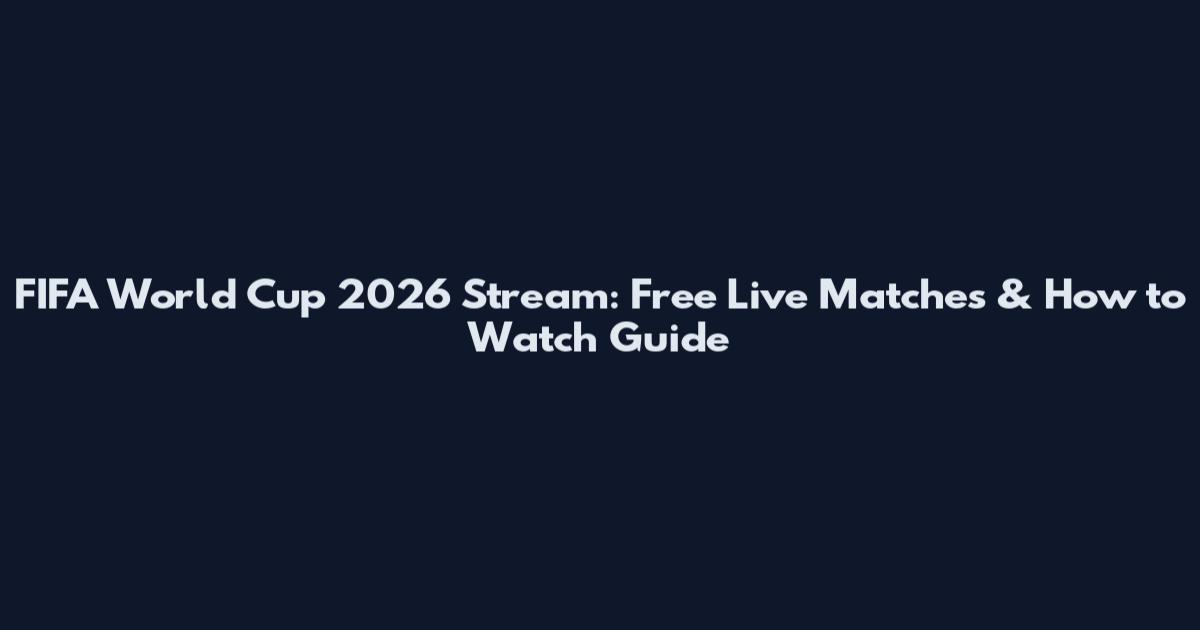 FIFA World Cup 2026 Stream: Free Live Matches & How to Watch Guide