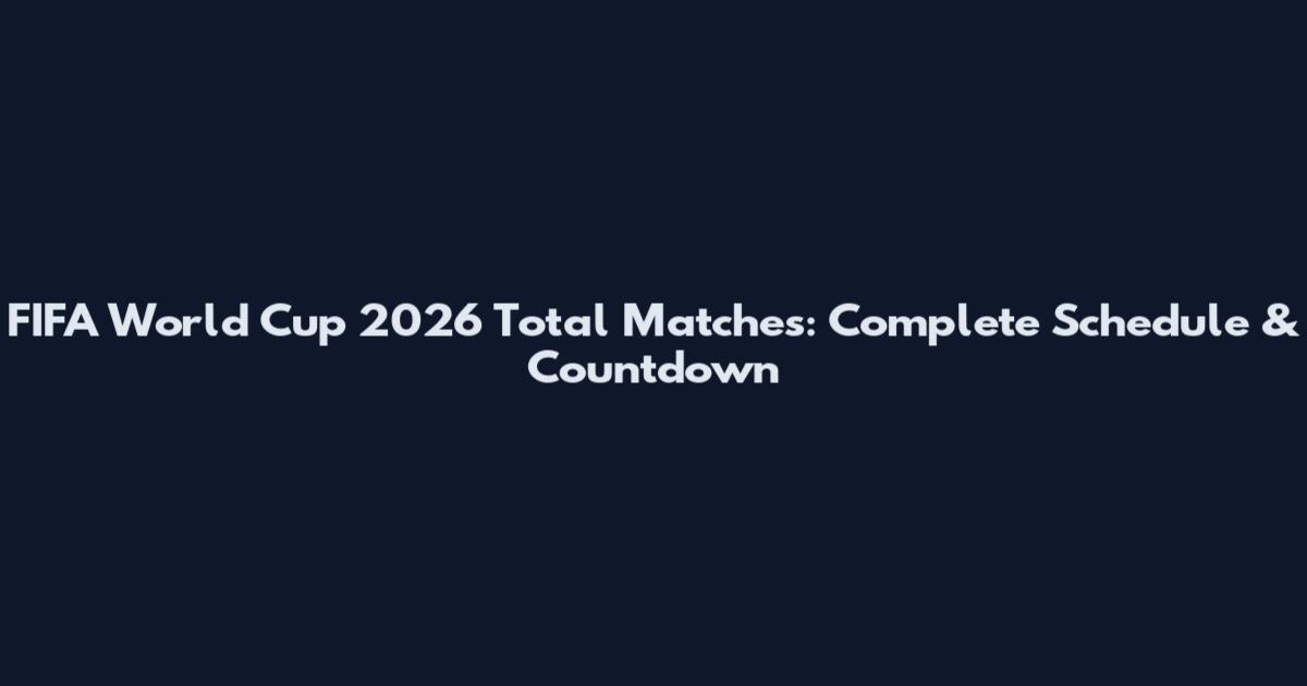 FIFA World Cup 2026 Total Matches: Complete Schedule & Countdown