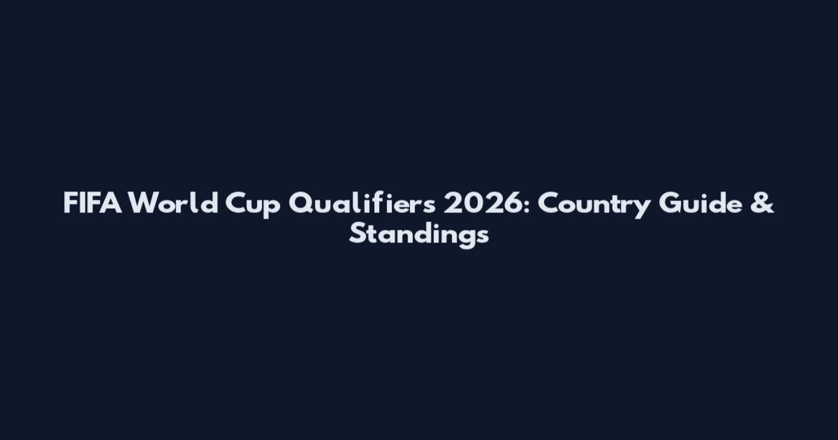 FIFA World Cup Qualifiers 2026: Country Guide & Standings