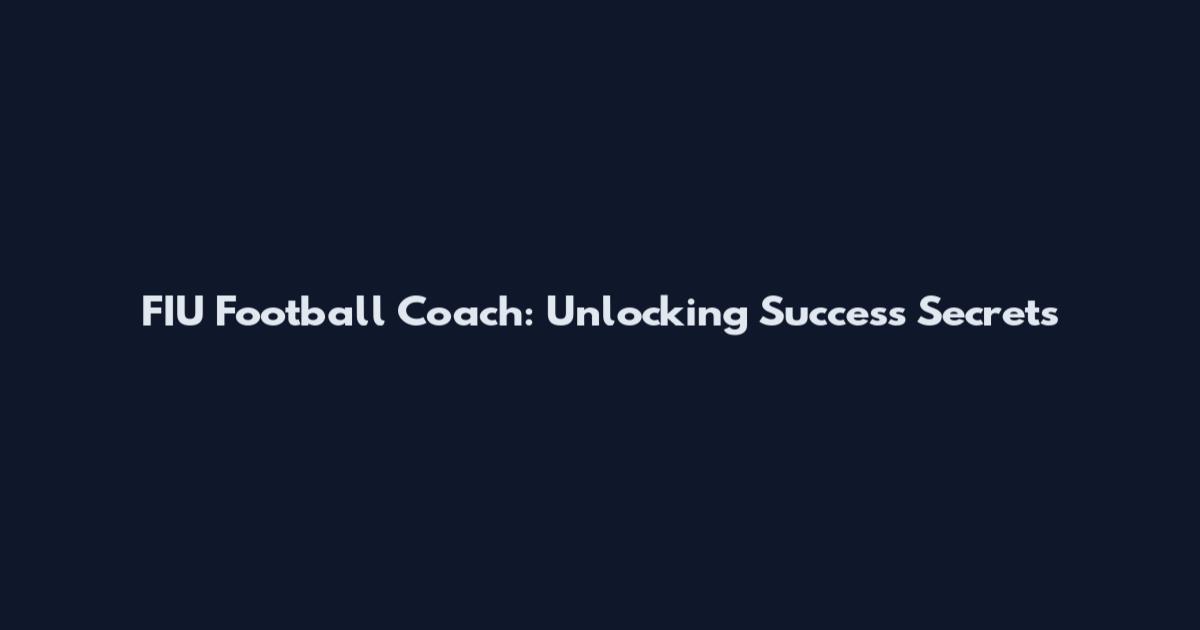 FIU Football Coach: Unlocking Success Secrets