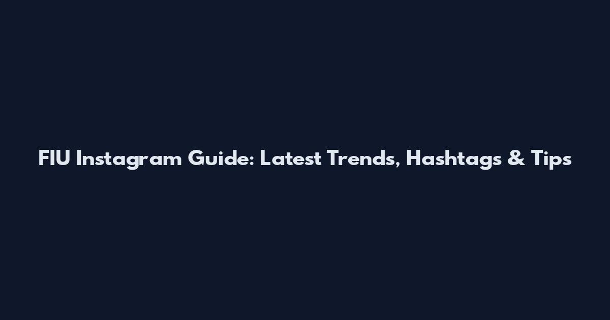 FIU Instagram Guide: Latest Trends, Hashtags & Tips