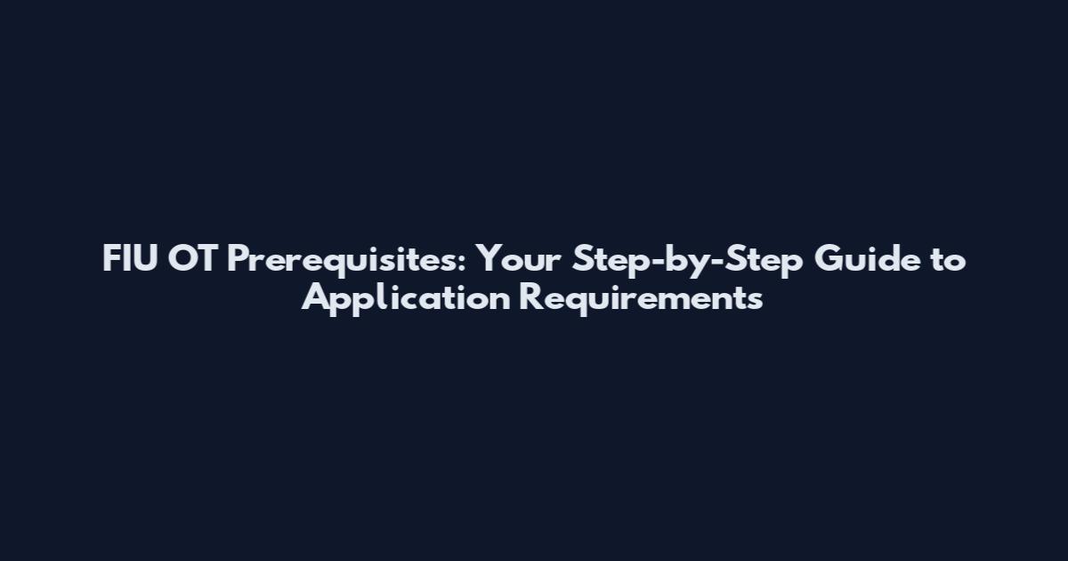FIU OT Prerequisites: Your Step-by-Step Guide to Application Requirements
