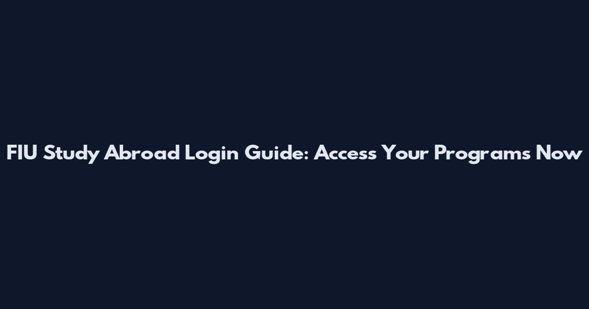 FIU Study Abroad Login Guide: Access Your Programs Now