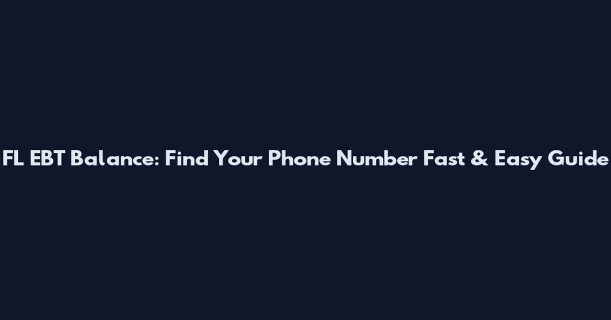 FL EBT Balance: Find Your Phone Number Fast & Easy Guide