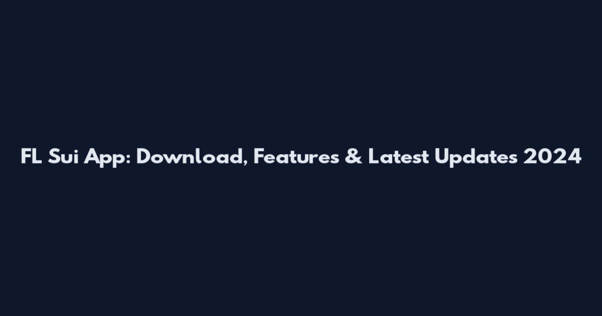 FL Sui App: Download, Features & Latest Updates 2024
