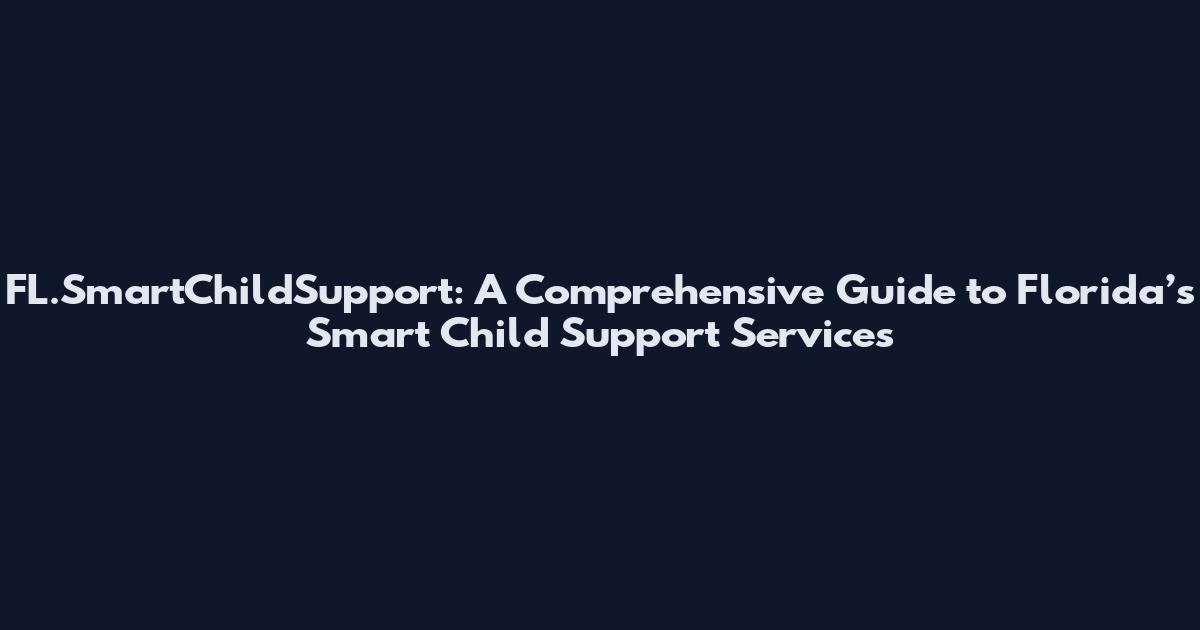 FL.SmartChildSupport: A Comprehensive Guide to Florida’s Smart Child Support Services