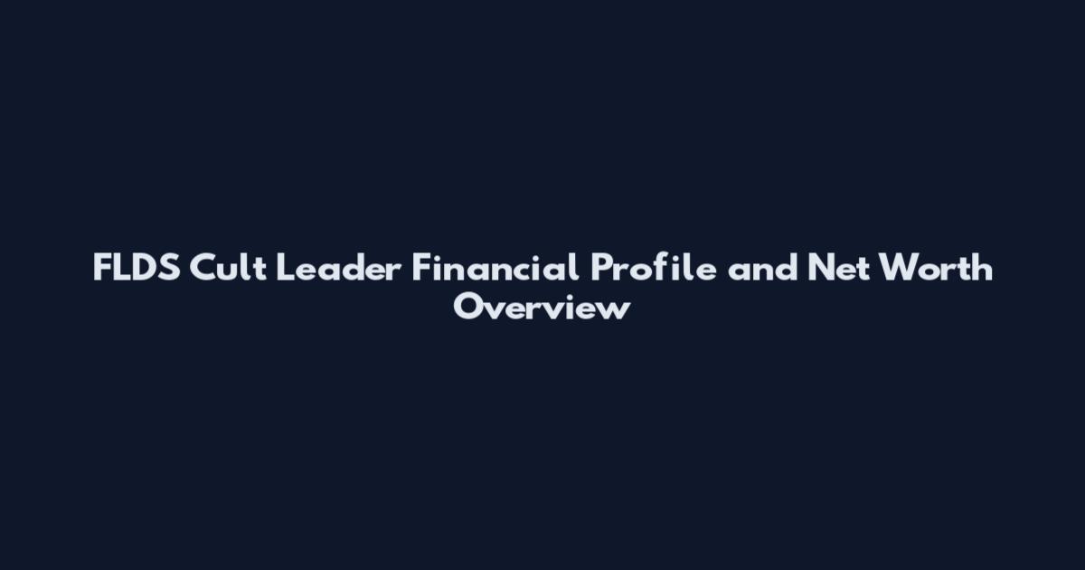 FLDS Cult Leader Financial Profile and Net Worth Overview