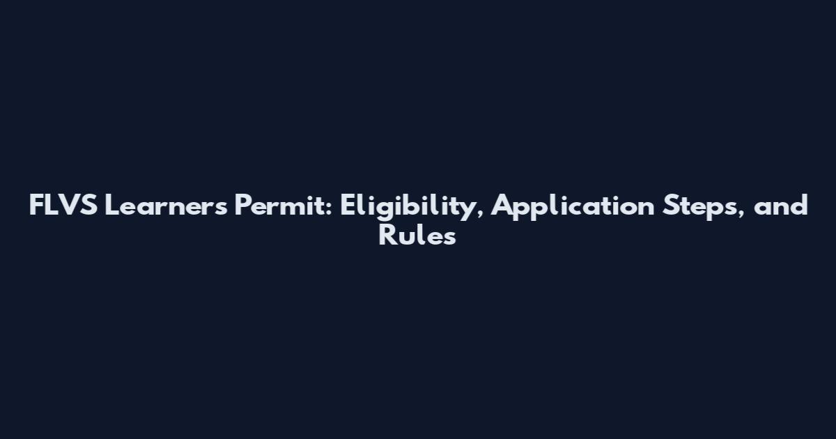 FLVS Learners Permit: Eligibility, Application Steps, and Rules