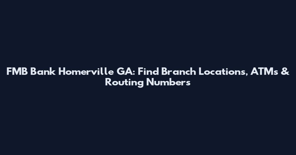 FMB Bank Homerville GA: Find Branch Locations, ATMs & Routing Numbers