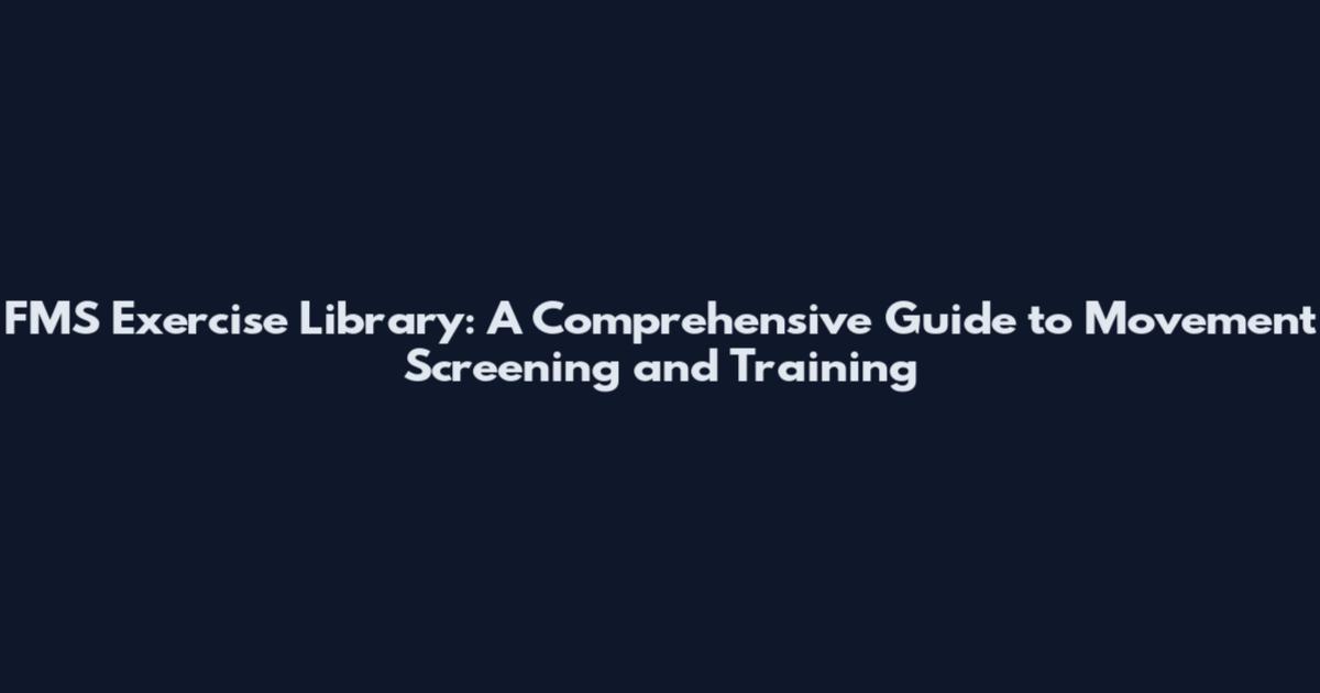 FMS Exercise Library: A Comprehensive Guide to Movement Screening and Training