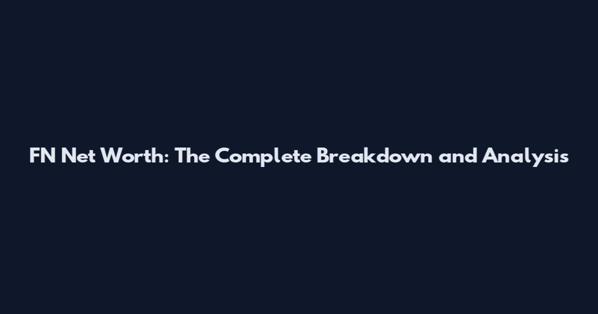 FN Net Worth: The Complete Breakdown and Analysis