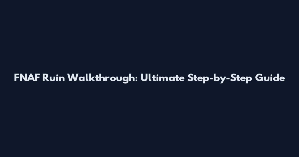 FNAF Ruin Walkthrough: Ultimate Step-by-Step Guide
