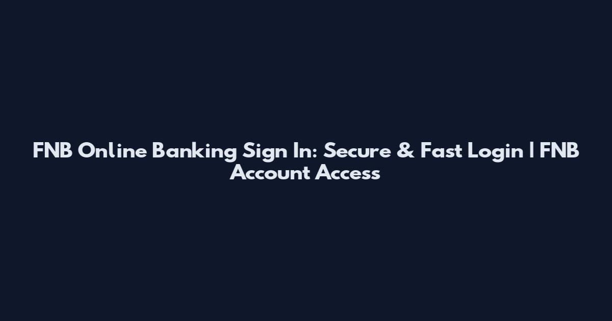 FNB Online Banking Sign In: Secure & Fast Login | FNB Account Access