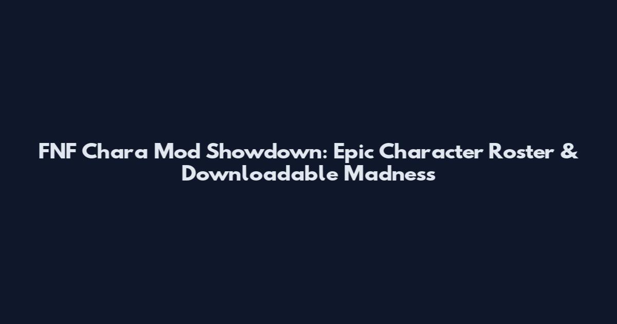 FNF Chara Mod Showdown: Epic Character Roster & Downloadable Madness