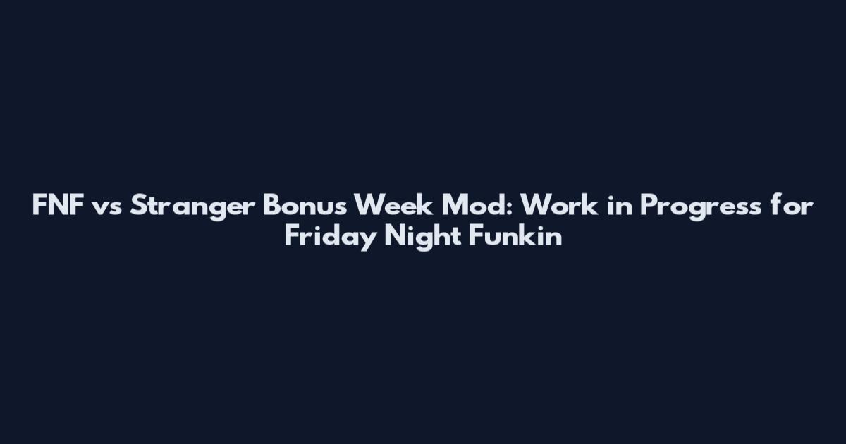 FNF vs Stranger Bonus Week Mod: Work in Progress for Friday Night Funkin'