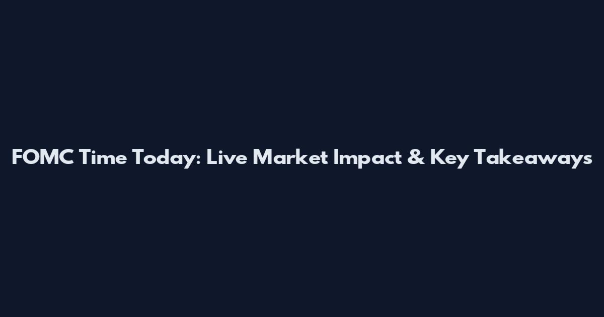 FOMC Time Today: Live Market Impact & Key Takeaways