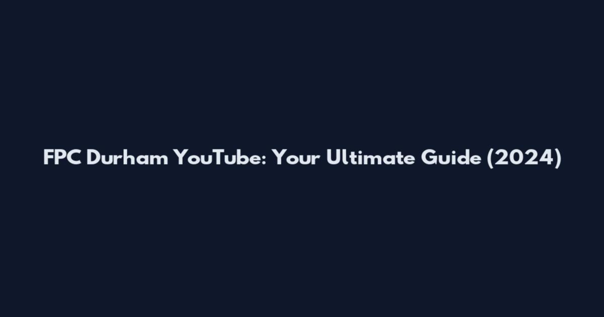 FPC Durham YouTube: Your Ultimate Guide (2024)