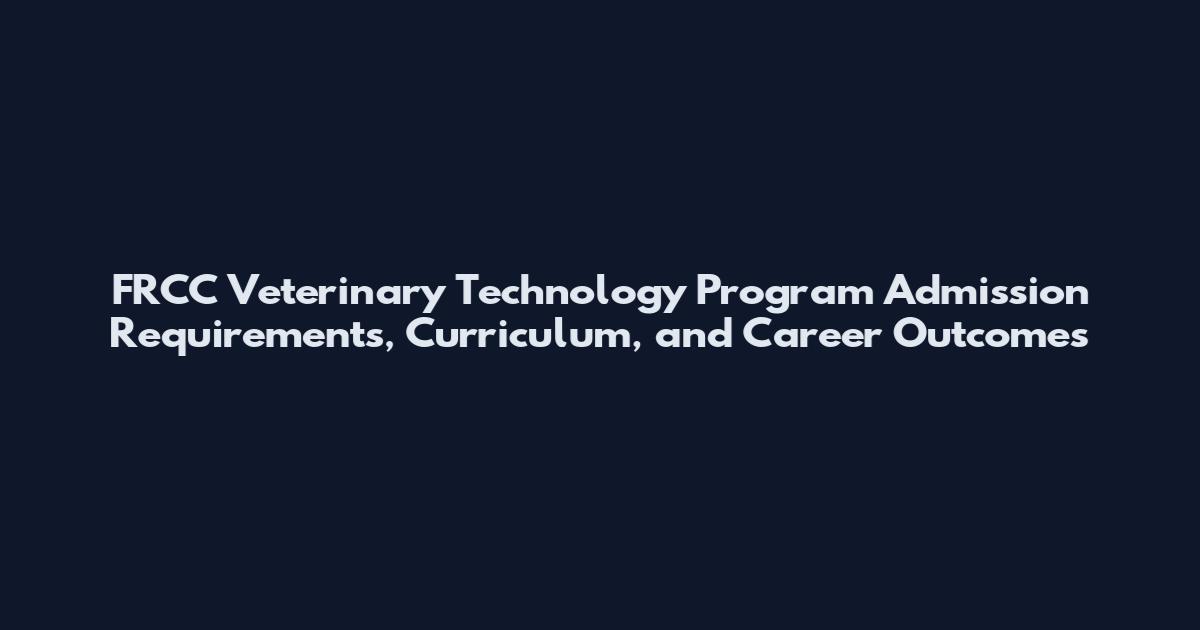 FRCC Veterinary Technology Program Admission Requirements, Curriculum, and Career Outcomes