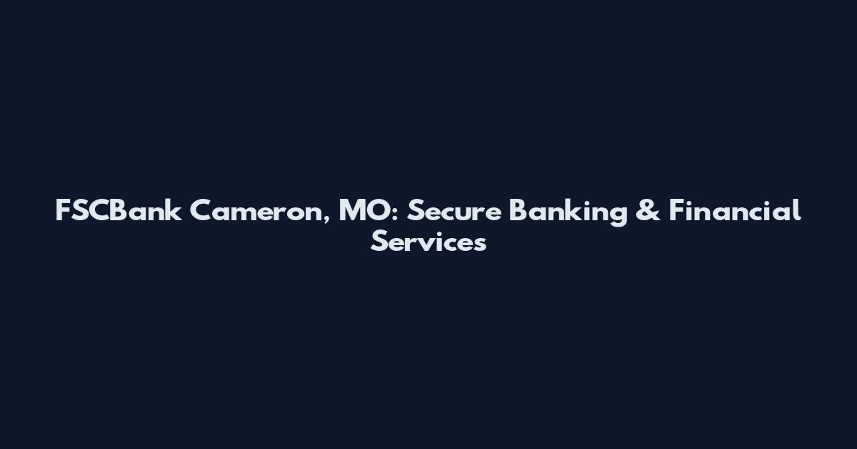 FSCBank Cameron, MO: Secure Banking & Financial Services