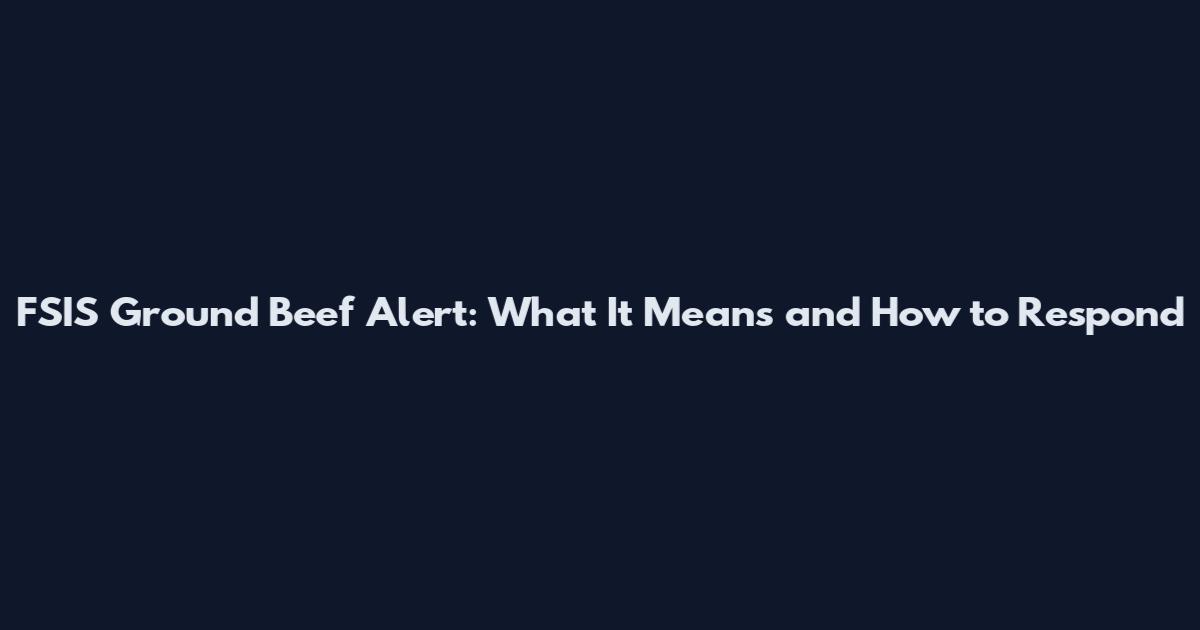 FSIS Ground Beef Alert: What It Means and How to Respond
