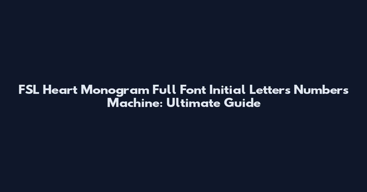 FSL Heart Monogram Full Font Initial Letters Numbers Machine: Ultimate Guide